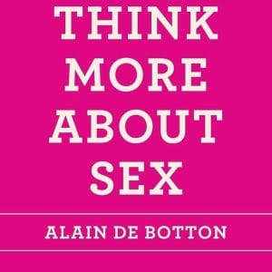 Alain de Botton - How to Think More about Sex